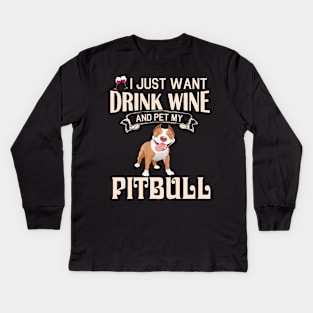 I Just Want Drink Wine And Pet My Pitbull Dog Happy Dog Mother Father Mommy Daddy Drinker Summer Day Kids Long Sleeve T-Shirt